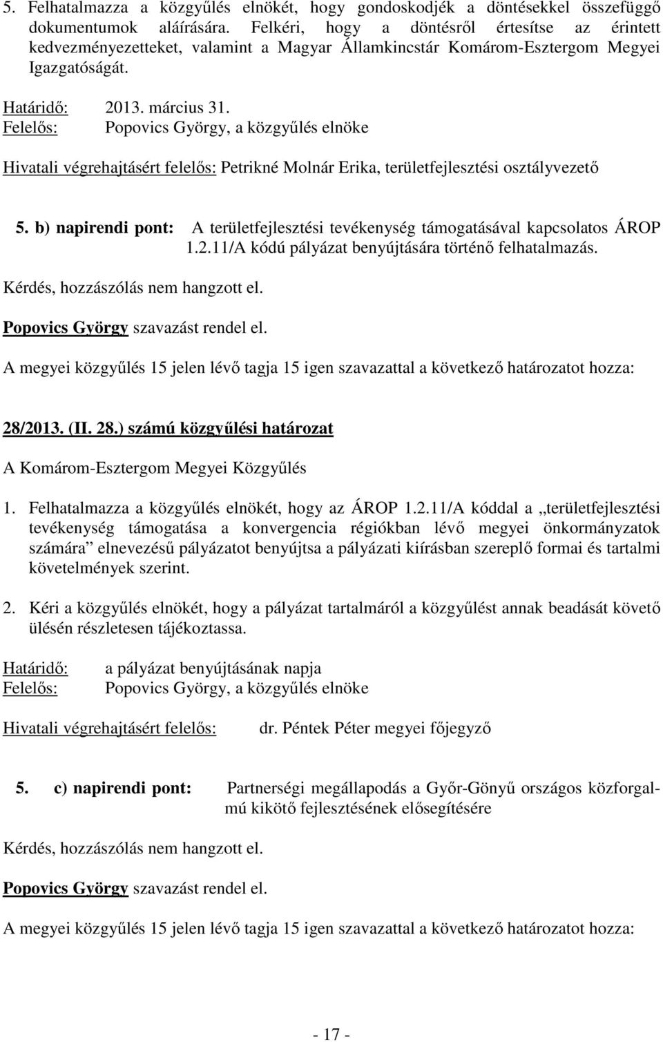 Felelős: Popovics György, a közgyűlés elnöke Hivatali végrehajtásért felelős: Petrikné Molnár Erika, területfejlesztési osztályvezető 5.