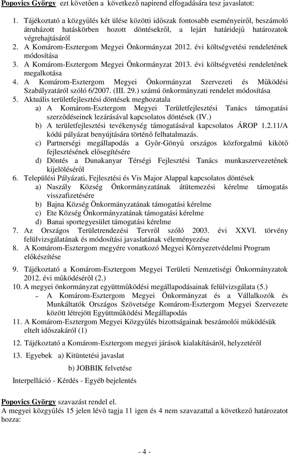 A Komárom-Esztergom Megyei Önkormányzat 2012. évi költségvetési rendeletének módosítása 3. A Komárom-Esztergom Megyei Önkormányzat 2013. évi költségvetési rendeletének megalkotása 4.