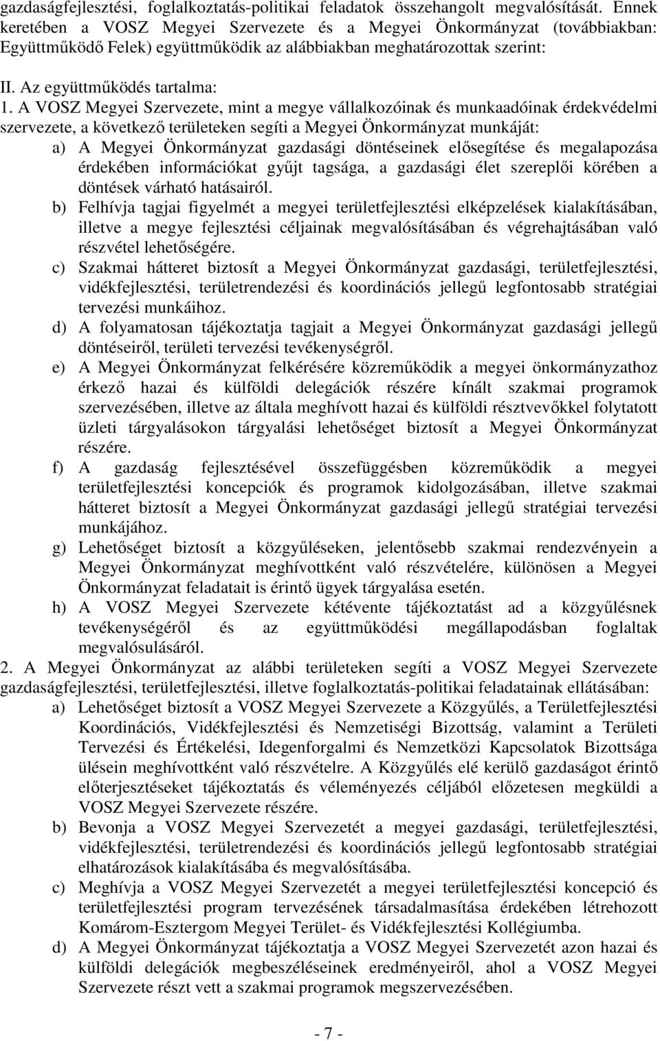 A VOSZ Megyei Szervezete, mint a megye vállalkozóinak és munkaadóinak érdekvédelmi szervezete, a következő területeken segíti a Megyei Önkormányzat munkáját: a) A Megyei Önkormányzat gazdasági