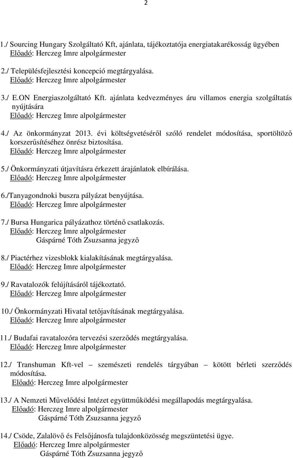 / Önkormányzati útjavításra érkezett árajánlatok elbírálása. 6./Tanyagondnoki buszra pályázat benyújtása. 7./ Bursa Hungarica pályázathoz történő csatlakozás. 8.