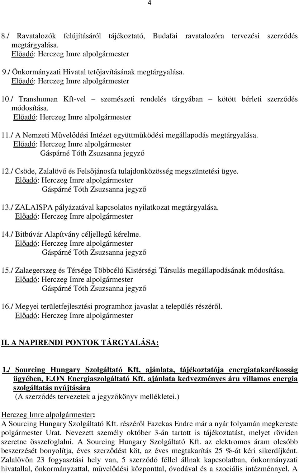 / Csöde, Zalalövő és Felsőjánosfa tulajdonközösség megszüntetési ügye. 13./ ZALAISPA pályázatával kapcsolatos nyilatkozat megtárgyalása. 14./ Bitbúvár Alapítvány céljellegű kérelme. 15.