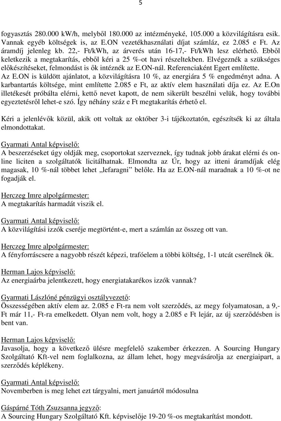 Elvégeznék a szükséges előkészítéseket, felmondást is ők intéznék az E.ON-nál. Referenciaként Egert említette. Az E.ON is küldött ajánlatot, a közvilágításra 10 %, az energiára 5 % engedményt adna.