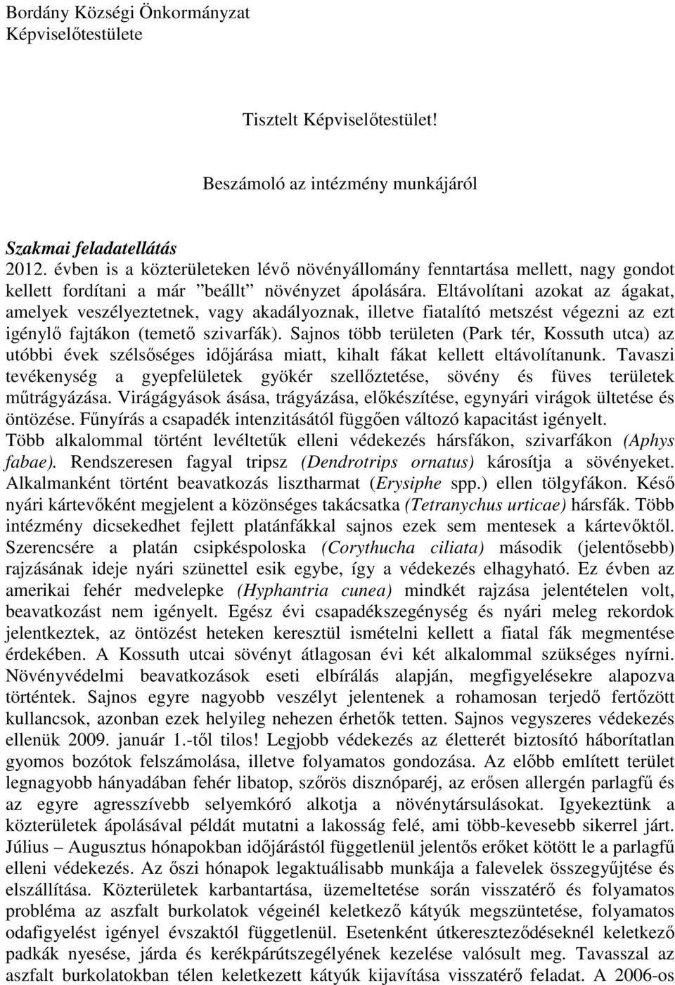 Eltávolítani azokat az ágakat, amelyek veszélyeztetnek, vagy akadályoznak, illetve fiatalító metszést végezni az ezt igénylı fajtákon (temetı szivarfák).