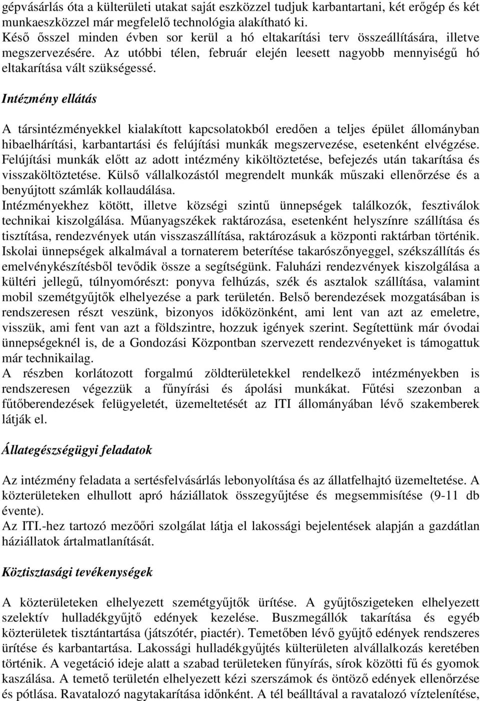 Intézmény ellátás A társintézményekkel kialakított kapcsolatokból eredıen a teljes épület állományban hibaelhárítási, karbantartási és felújítási munkák megszervezése, esetenként elvégzése.