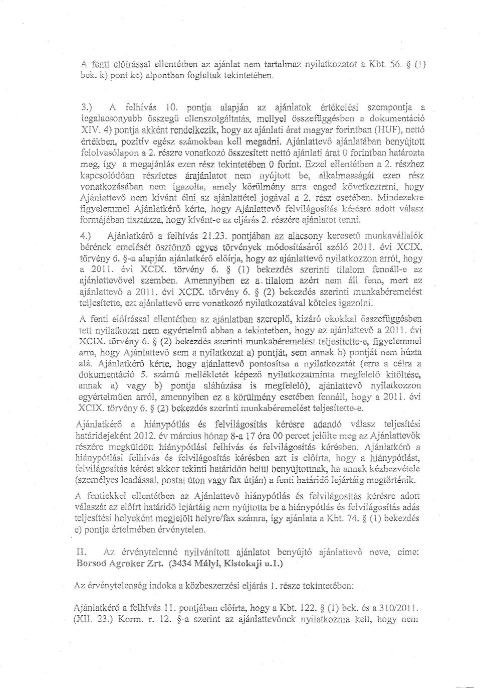 4) pontja akként rendelkezik, hogy az ajánlati árat magyar forintban (HUF), nettó értékben, pozitiv egész számokban kell megadni. Ajánlattevő ajánlátáhan benyújtott felolvasólapon a 2.