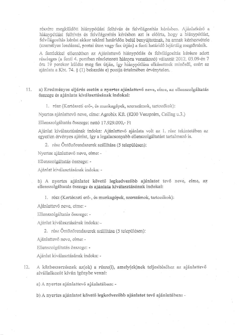 leadással. postai úton vagy fax útján) a fenti határidő lejártáig megtörténik. A fentiekkel ellentétben az Ajánlattevő hiánypótlás és felvilágosítás kérésre adott részjeges (a fenti 4.