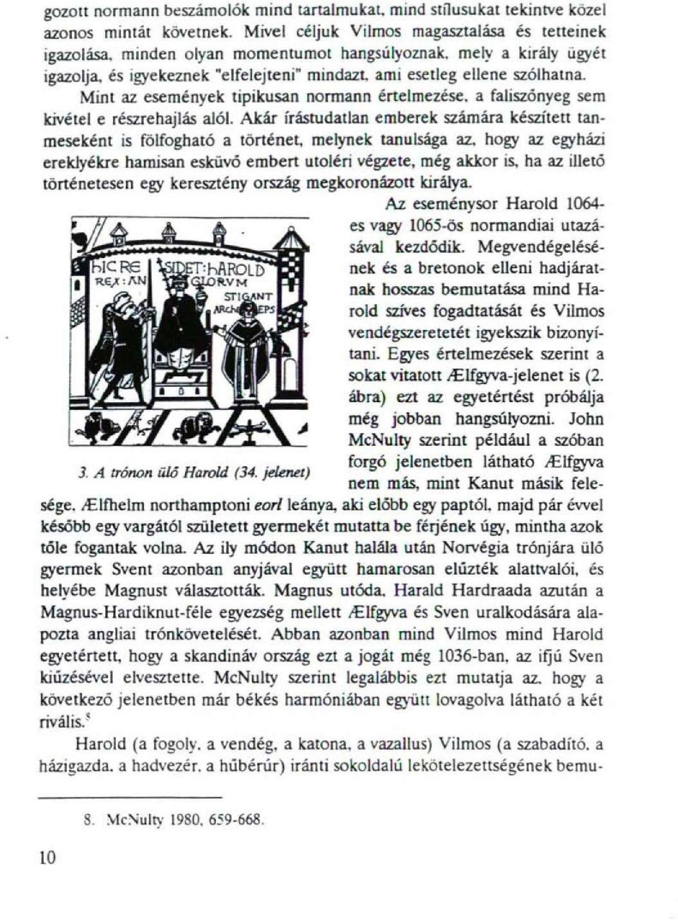 Mint az események tipikusan normann értelmezése, a faliszönyeg sem kivétel e részrehajlás alól. Akár írástudatlan emberek számára készített tanmeseként is fölfogható a történet, melynek tanulsága az.
