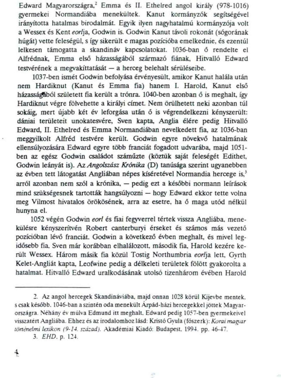 Godwin Kanut távoli rokonát (sógorának húgát) vette feleségül, s így sikerült e magas pozícióba emelkednie, és ezentúl lelkesen támogatta a skandináv kapcsolatokat.