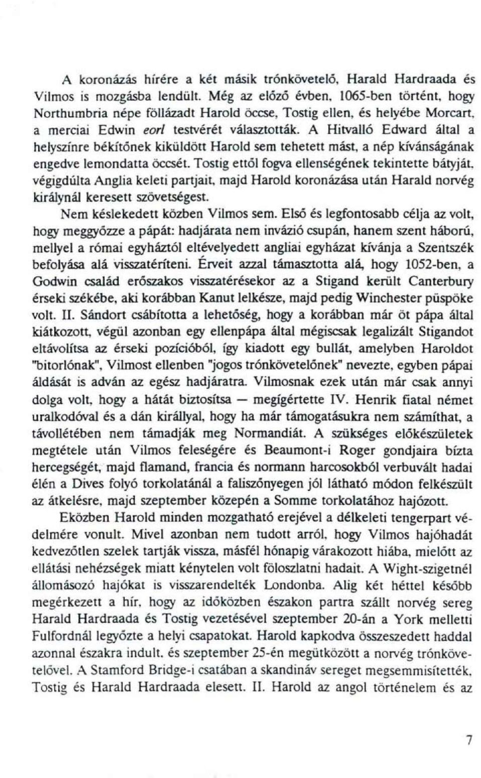 A Hitvalló Edward által a helyszínre békítőnek kiküldött Harold sem lehetett mást, a nép kívánságának engedve lemondatta öccsét.
