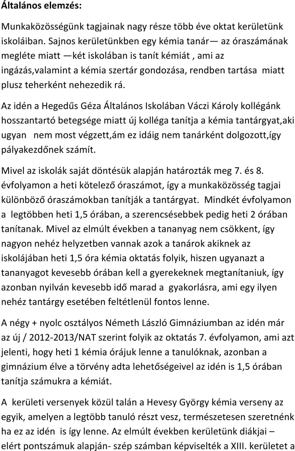 Az idén a Hegedűs Géza Általános Iskolában Váczi Károly kollégánk hosszantartó betegsége miatt új kolléga tanítja a kémia tantárgyat,aki ugyan nem most végzett,ám ez idáig nem tanárként dolgozott,így