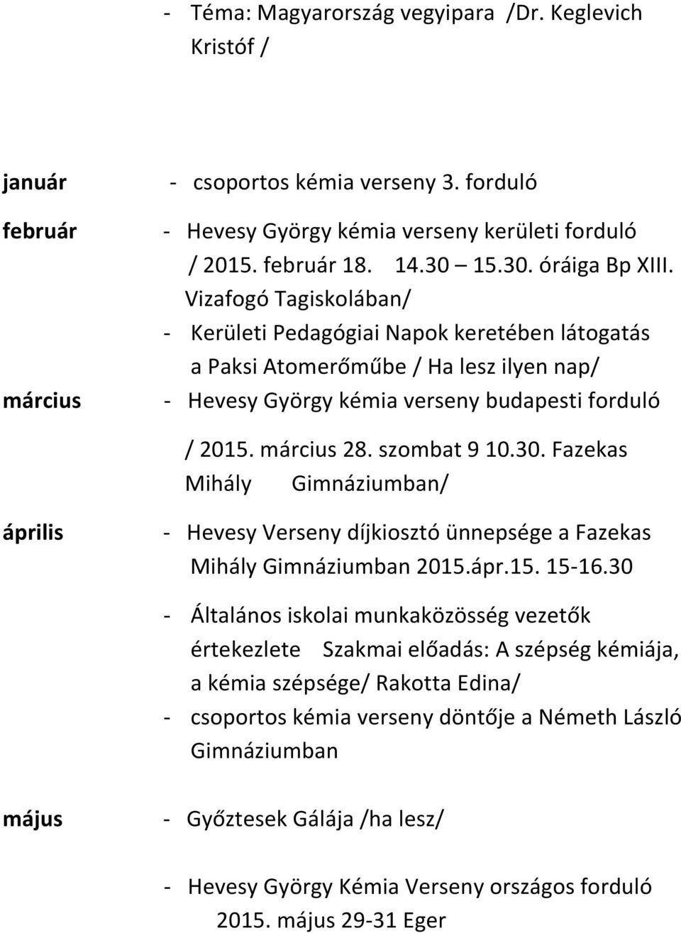 március 28. szombat 9 10.30. Fazekas Mihály Gimnáziumban/ április - Hevesy Verseny díjkiosztó ünnepsége a Fazekas Mihály Gimnáziumban 2015.ápr.15. 15-16.