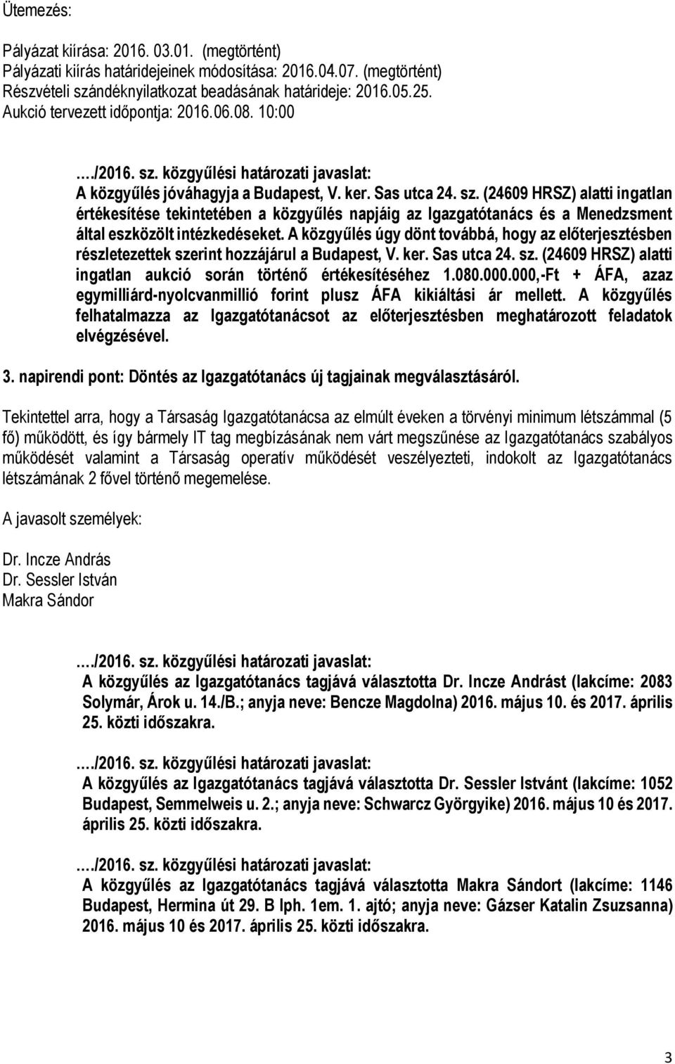 (24609 HRSZ) alatti ingatlan értékesítése tekintetében a közgyűlés napjáig az Igazgatótanács és a Menedzsment által eszközölt intézkedéseket.