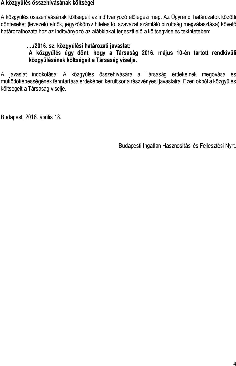 terjeszti elő a költségviselés tekintetében: A közgyűlés úgy dönt, hogy a Társaság 2016. május 10-én tartott rendkívüli közgyűlésének költségeit a Társaság viselje.