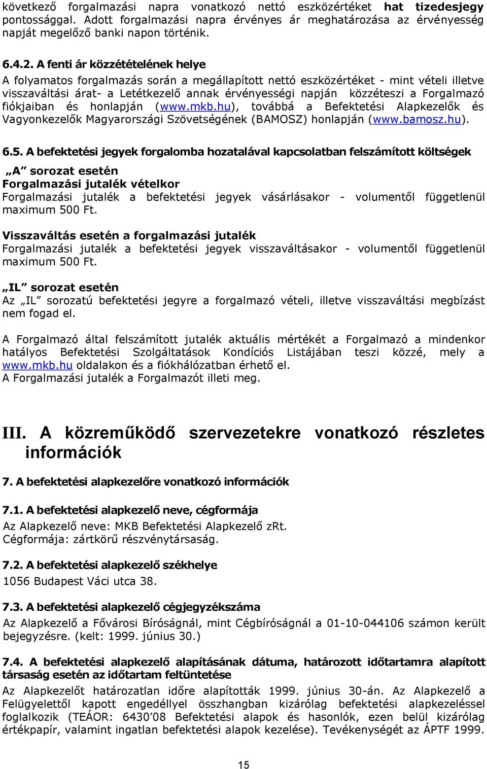 Forgalmazó fiókjaiban és honlapján (www.mkb.hu), továbbá a Befektetési Alapkezelők és Vagyonkezelők Magyarországi Szövetségének (BAMOSZ) honlapján (www.bamosz.hu). 6.5.