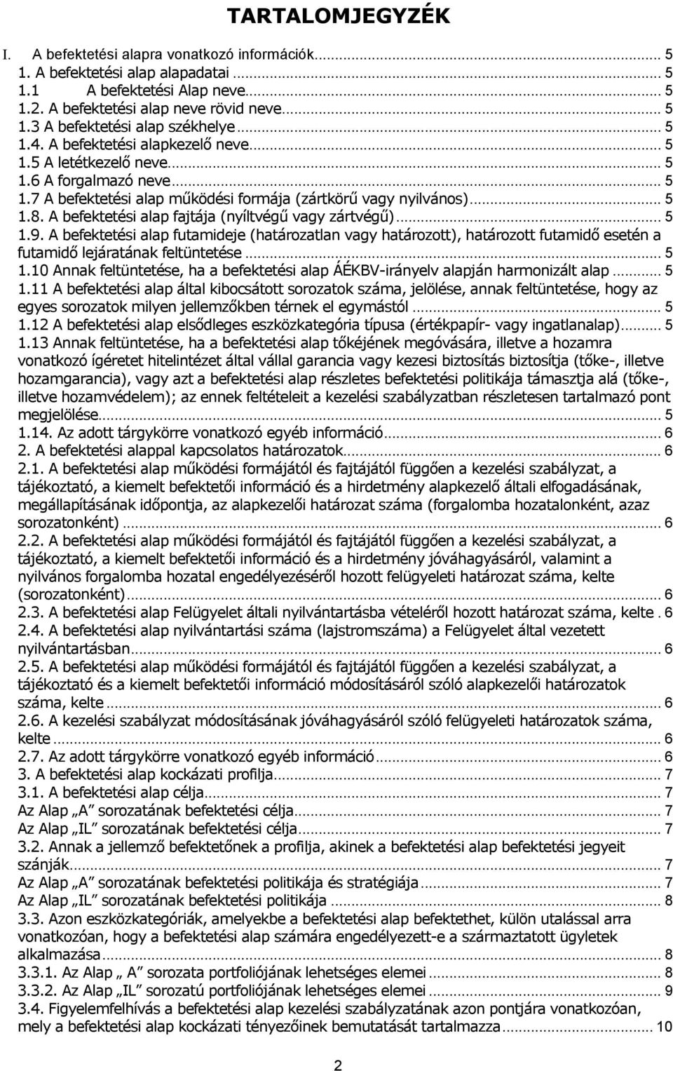 A befektetési alap fajtája (nyíltvégű vagy zártvégű)... 5 1.9. A befektetési alap futamideje (határozatlan vagy határozott), határozott futamidő esetén a futamidő lejáratának feltüntetése... 5 1.10 Annak feltüntetése, ha a befektetési alap ÁÉKBV-irányelv alapján harmonizált alap.