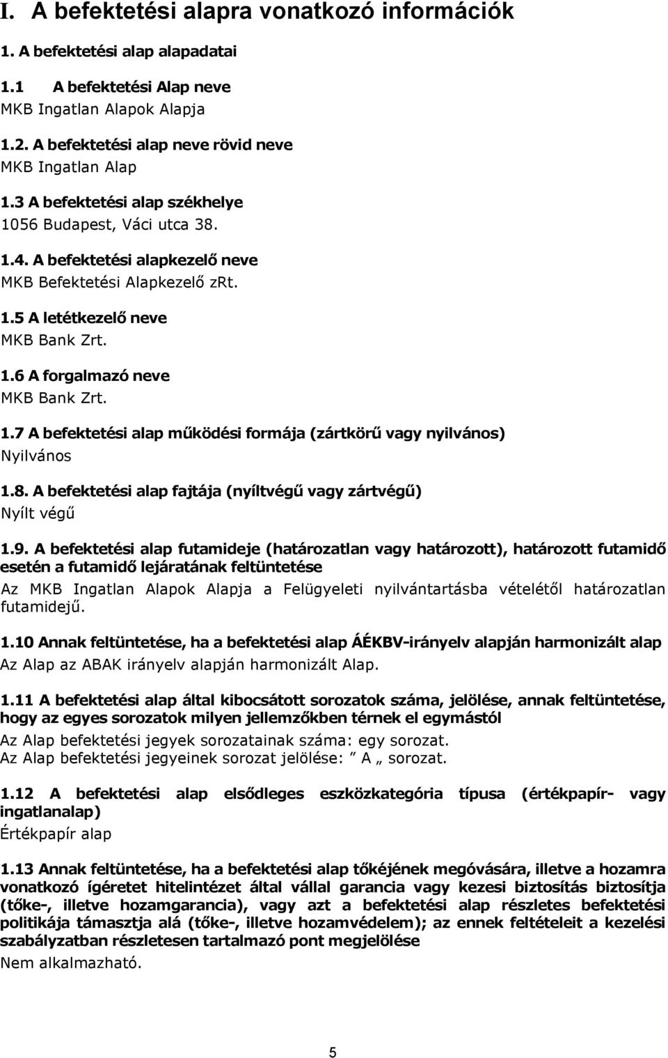 1.7 A befektetési alap működési formája (zártkörű vagy nyilvános) Nyilvános 1.8. A befektetési alap fajtája (nyíltvégű vagy zártvégű) Nyílt végű 1.9.