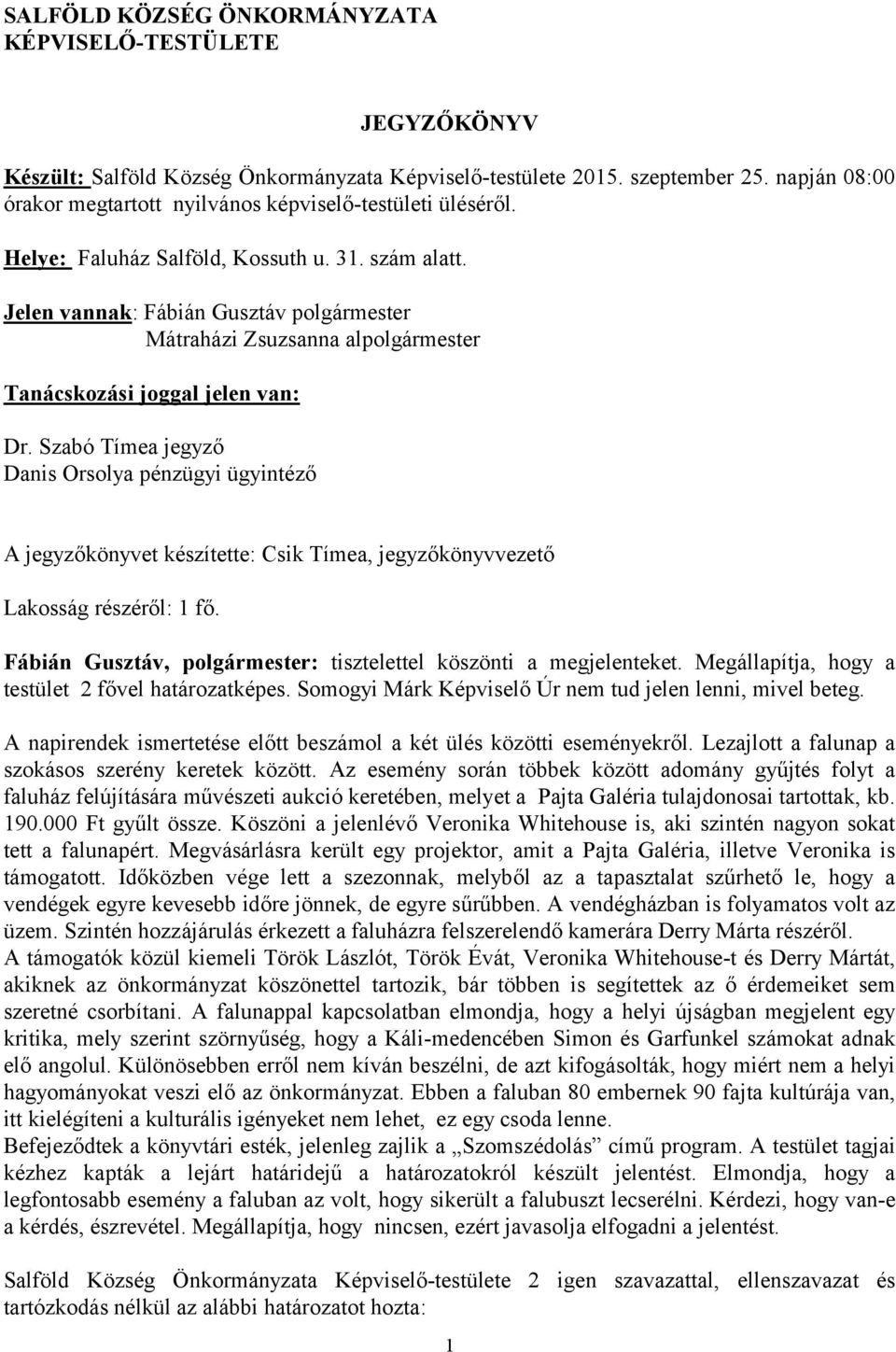 Szabó Tímea jegyző Danis Orsolya pénzügyi ügyintéző A jegyzőkönyvet készítette: Csik Tímea, jegyzőkönyvvezető Lakosság részéről: 1 fő.