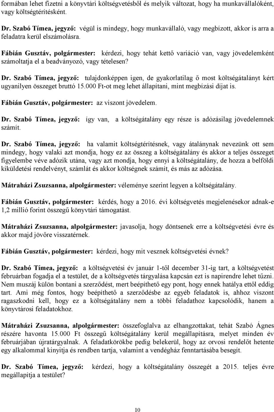 Fábián Gusztáv, polgármester: kérdezi, hogy tehát kettő variáció van, vagy jövedelemként számoltatja el a beadványozó, vagy tételesen? Dr.