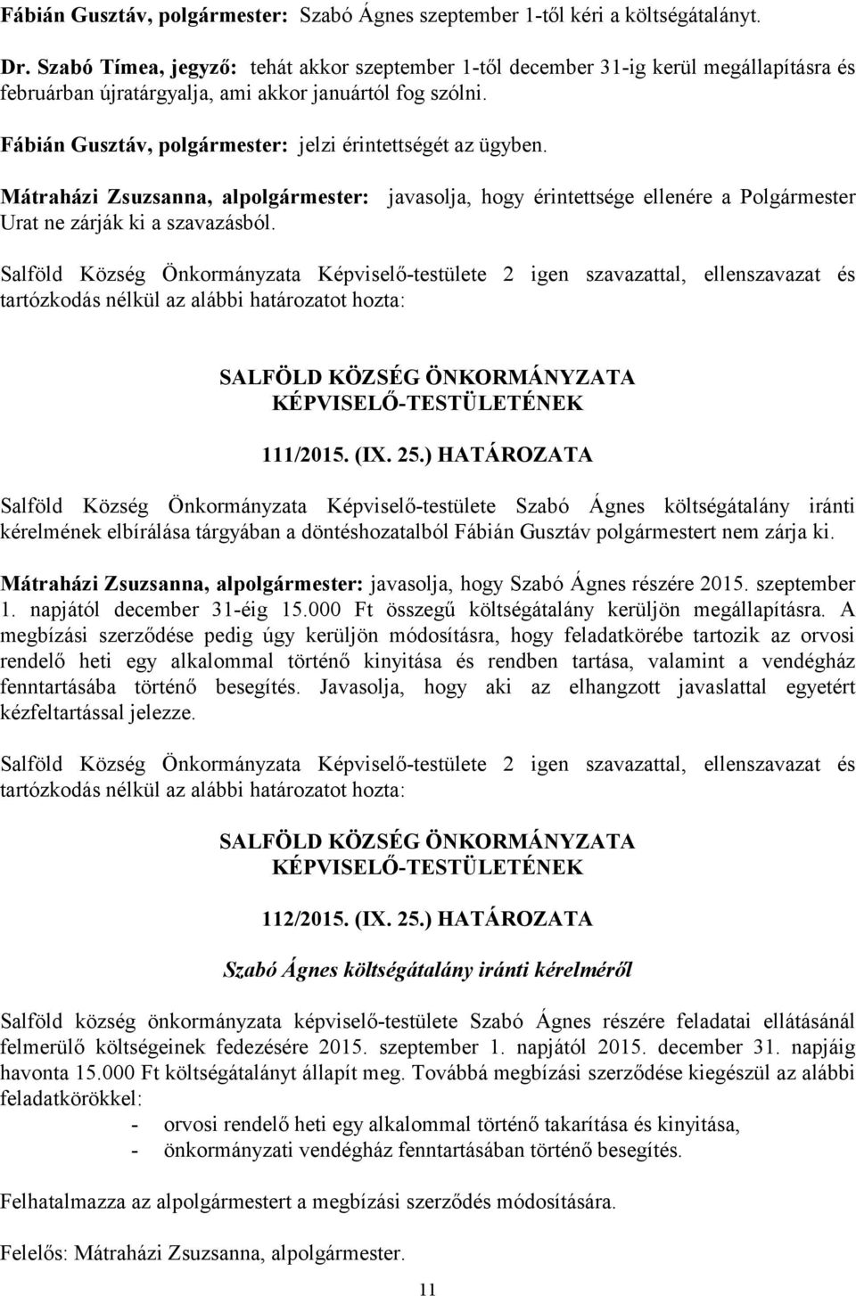 Fábián Gusztáv, polgármester: jelzi érintettségét az ügyben. Mátraházi Zsuzsanna, alpolgármester: javasolja, hogy érintettsége ellenére a Polgármester Urat ne zárják ki a szavazásból. 111/2015. (IX.