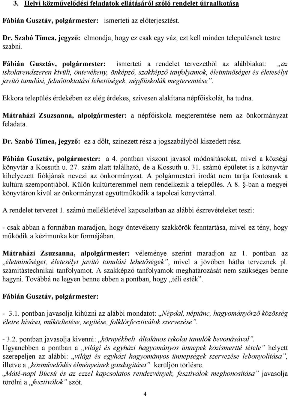 Fábián Gusztáv, polgármester: ismerteti a rendelet tervezetből az alábbiakat: az iskolarendszeren kívüli, öntevékeny, önképző, szakképző tanfolyamok, életminőséget és életesélyt javító tanulási,