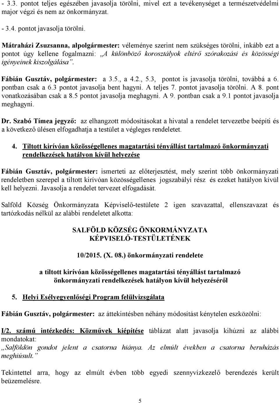 kiszolgálása. Fábián Gusztáv, polgármester: a 3.5., a 4.2., 5.3, pontot is javasolja törölni, továbbá a 6. pontban csak a 6.3 pontot javasolja bent hagyni. A teljes 7. pontot javasolja törölni. A 8.