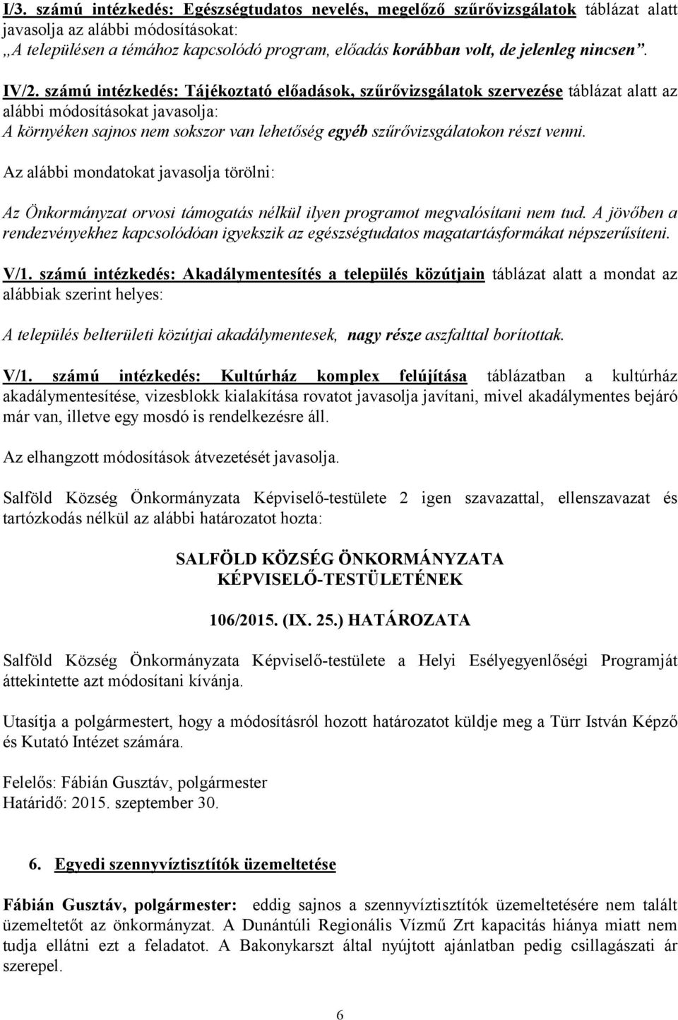 számú intézkedés: Tájékoztató előadások, szűrővizsgálatok szervezése táblázat alatt az alábbi módosításokat javasolja: A környéken sajnos nem sokszor van lehetőség egyéb szűrővizsgálatokon részt