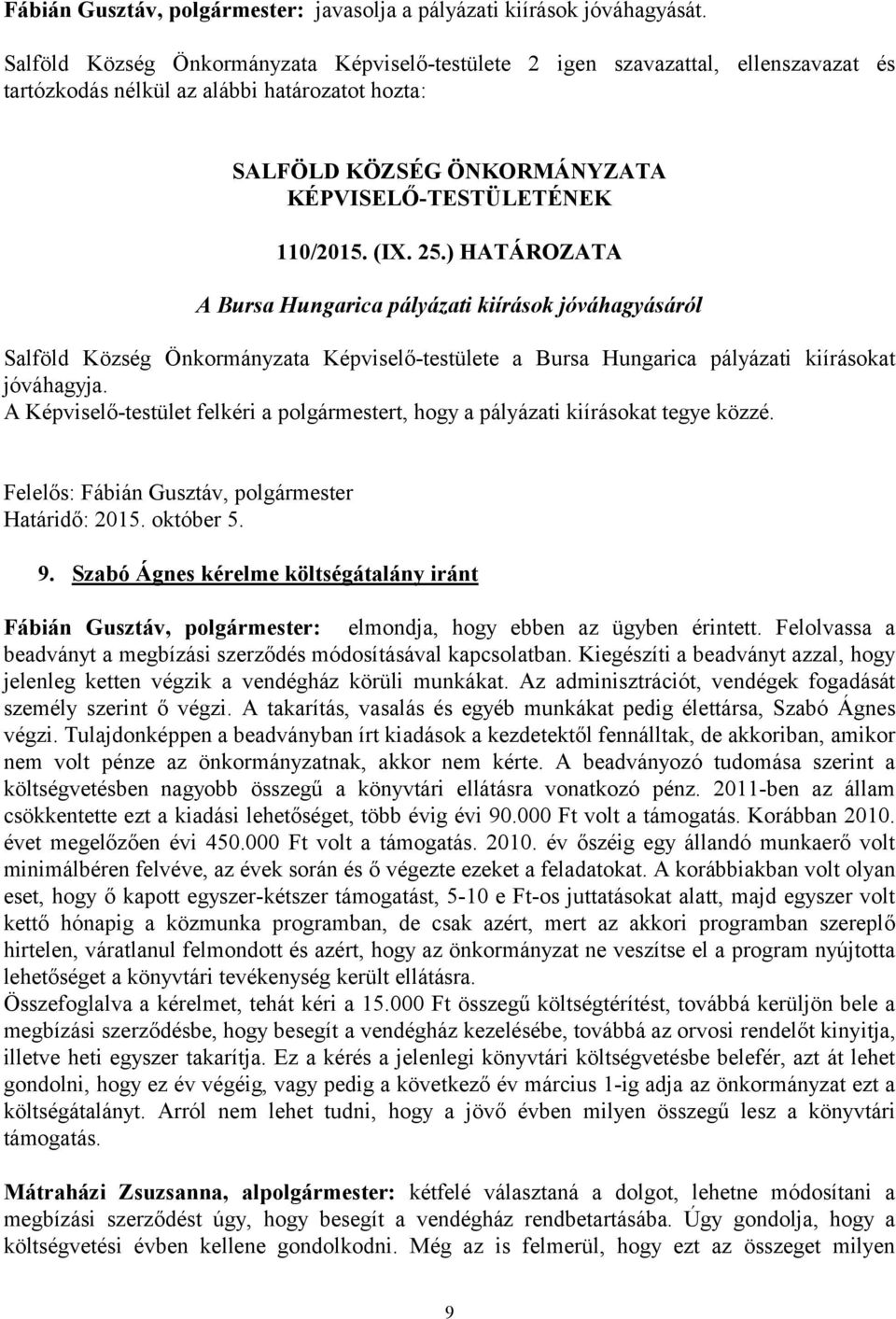A Képviselő-testület felkéri a polgármestert, hogy a pályázati kiírásokat tegye közzé. Felelős: Fábián Gusztáv, polgármester Határidő: 2015. október 5. 9.