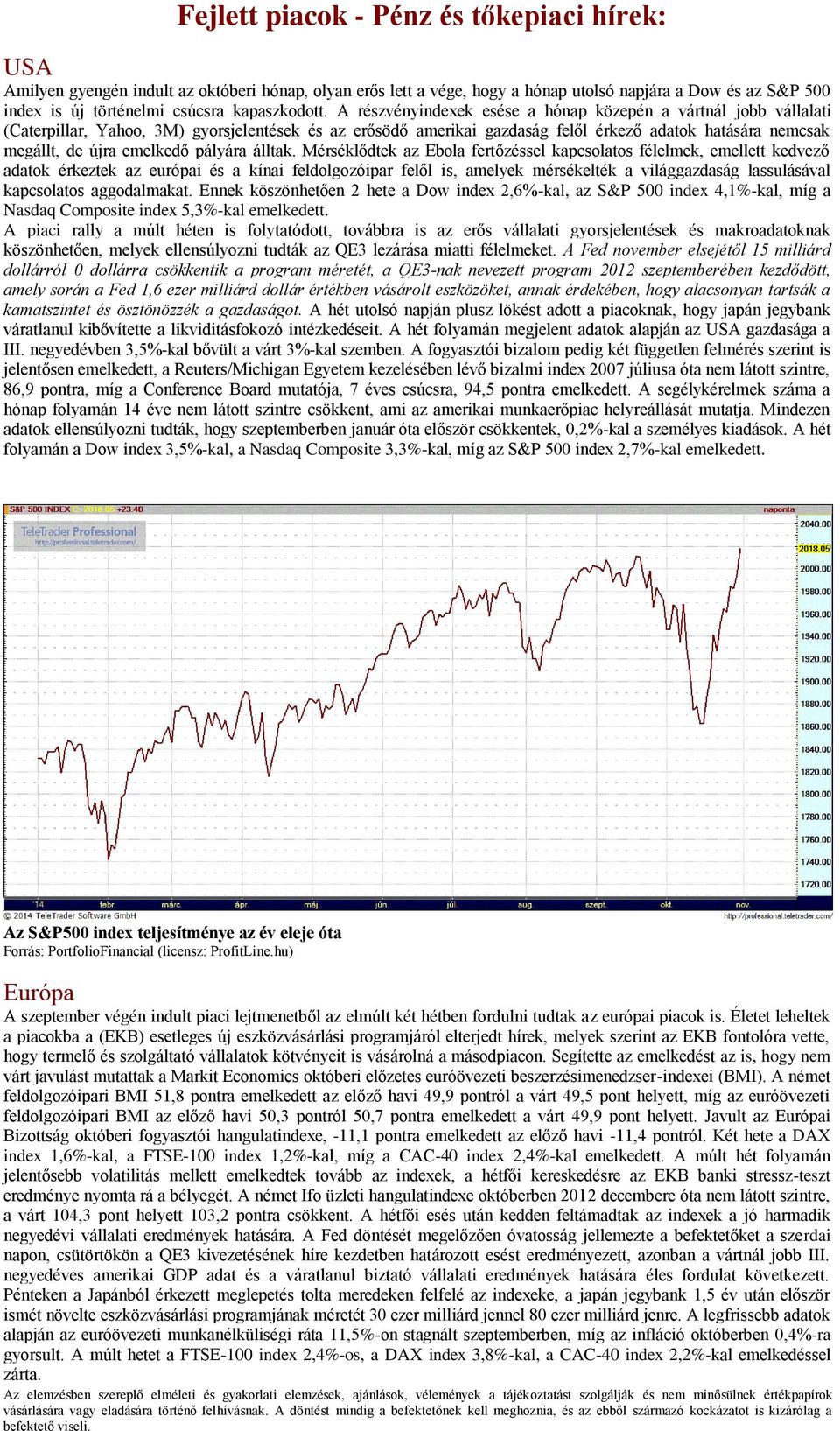 A részvényindexek esése a hónap közepén a vártnál jobb vállalati (Caterpillar, Yahoo, 3M) gyorsjelentések és az erősödő amerikai gazdaság felől érkező adatok hatására nemcsak megállt, de újra