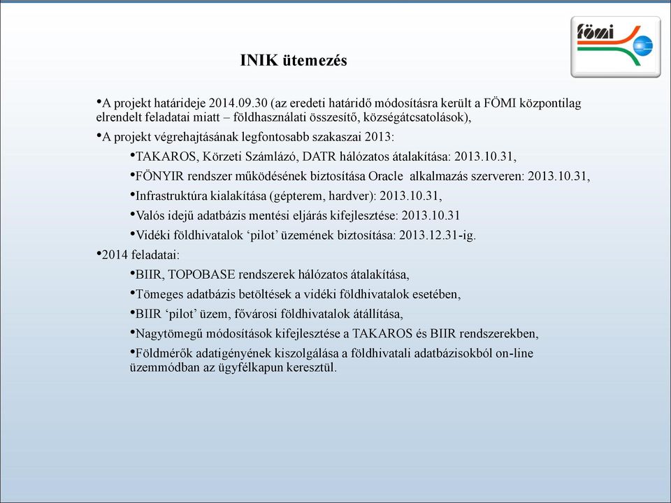 Körzeti Számlázó, DATR hálózatos átalakítása: 2013.10.31, FÖNYIR rendszer működésének biztosítása Oracle alkalmazás szerveren: 2013.10.31, Infrastruktúra kialakítása (gépterem, hardver): 2013.10.31, Valós idejű adatbázis mentési eljárás kifejlesztése: 2013.