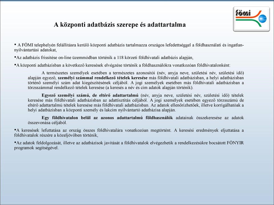 földhivatalonként: A természetes személyek esetében a természetes azonosítói (név, anyja neve, születési név, születési idő) alapján egyező, személyi számmal rendelkező tételek keresése más