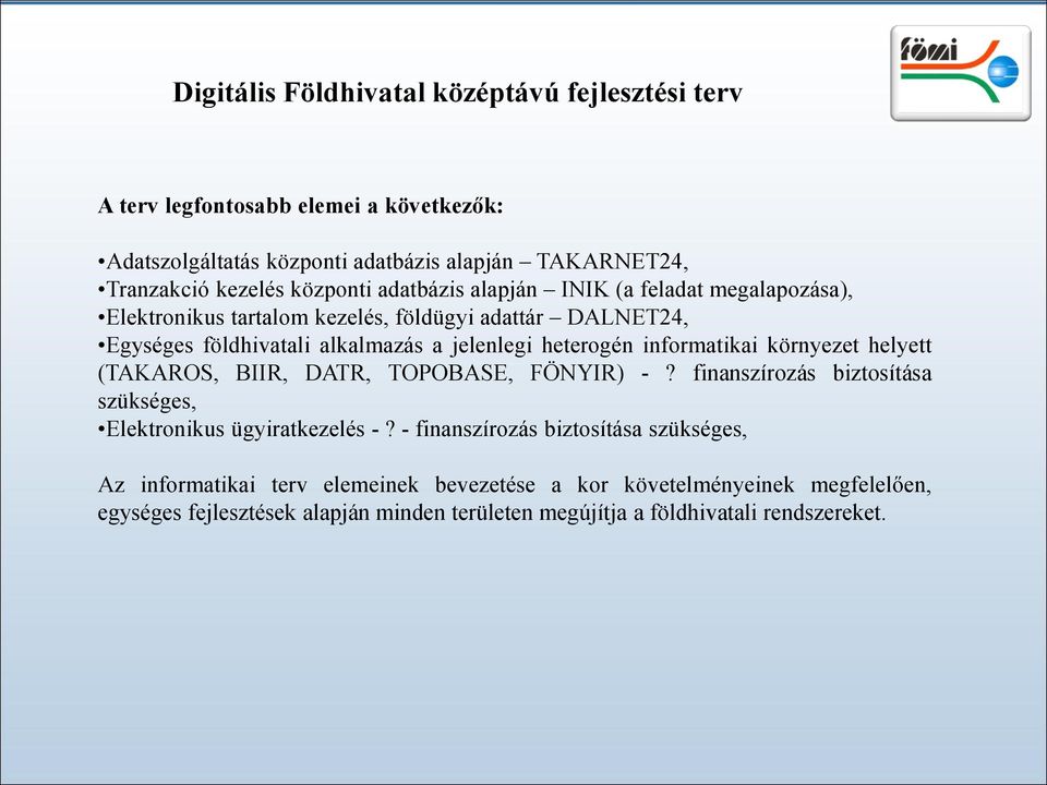 heterogén informatikai környezet helyett (TAKAROS, BIIR, DATR, TOPOBASE, FÖNYIR) -? finanszírozás biztosítása szükséges, Elektronikus ügyiratkezelés -?