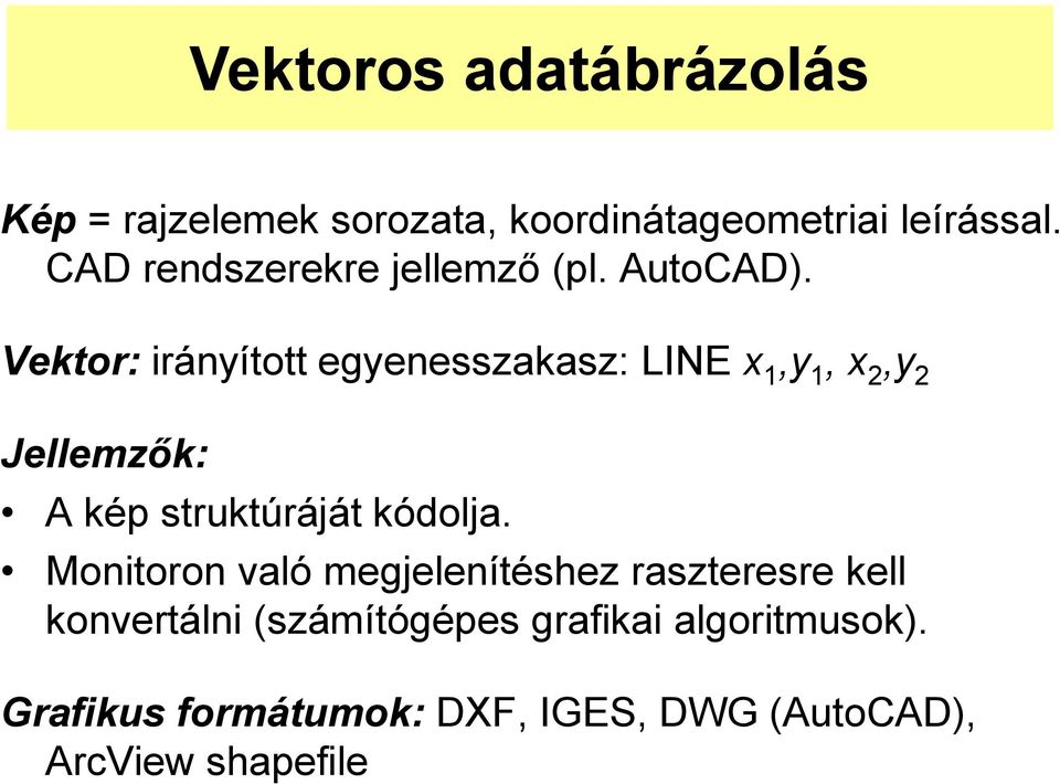 Vektor: irányított egyenesszakasz: LINE x 1,y 1, x 2,y 2 Jellemzők: A kép struktúráját kódolja.