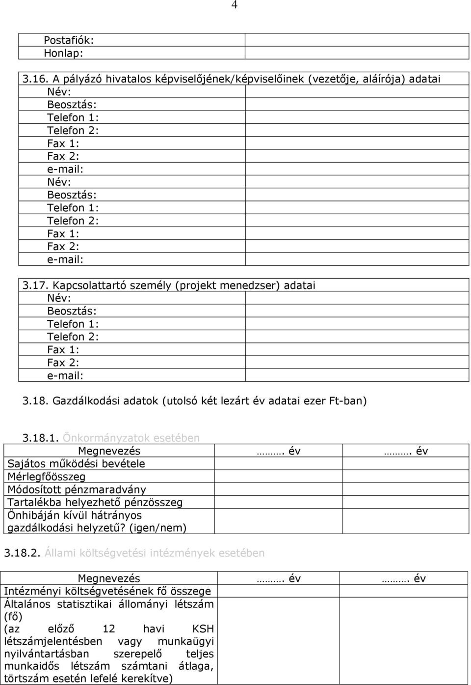 Kapcsolattartó személy (projekt menedzser) adatai Név: Beosztás: Telefon 1: Telefon 2: Fax 1: Fax 2: e-mail: 3.18. Gazdálkodási adatok (utolsó két lezárt év adatai ezer Ft-ban) 3.18.1. Önkormányzatok esetében Megnevezés.