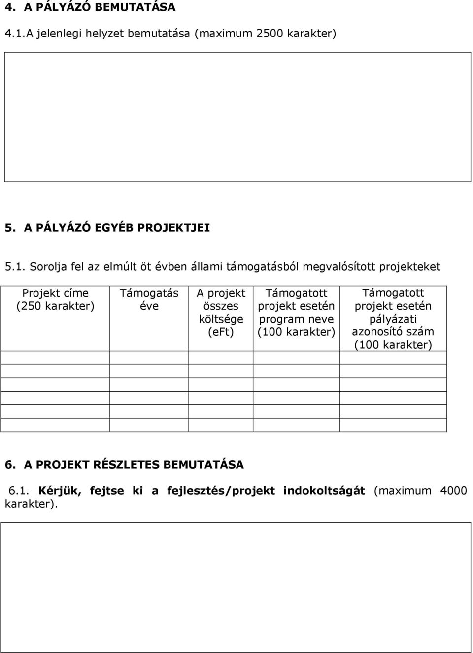 Sorolja fel az elmúlt öt évben állami támogatásból megvalósított projekteket Projekt címe (250 karakter) Támogatás éve A