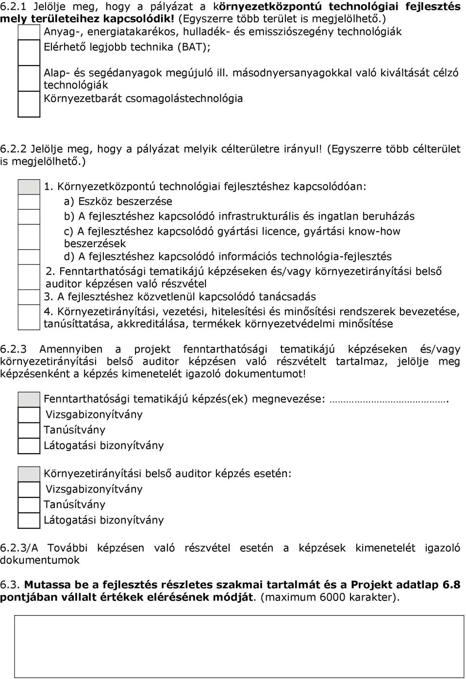 másodnyersanyagokkal való kiváltását célzó technológiák Környezetbarát csomagolástechnológia 6.2.2 Jelölje meg, hogy a pályázat melyik célterületre irányul! (Egyszerre több célterület is megjelölhető.