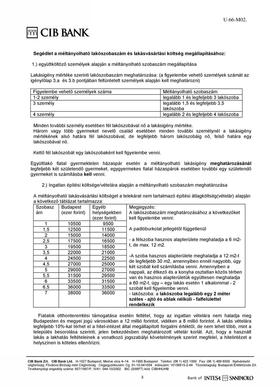 b pontjában feltüntetett személyek alapján kell meghatározni) Figyelembe vehető személyek száma Méltányolható szobaszám 1-2 személy legalább 1 és legfeljebb 3 lakószoba 3 személy legalább 1,5 és