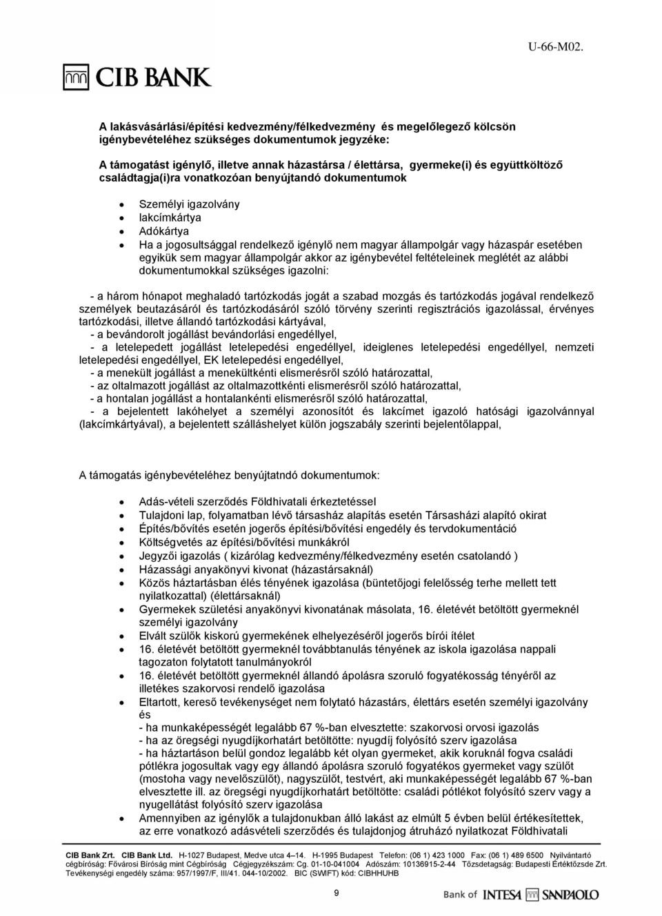 egyikük sem magyar állampolgár akkor az igénybevétel feltételeinek meglétét az alábbi dokumentumokkal szükséges igazolni: - a három hónapot meghaladó tartózkodás jogát a szabad mozgás és tartózkodás