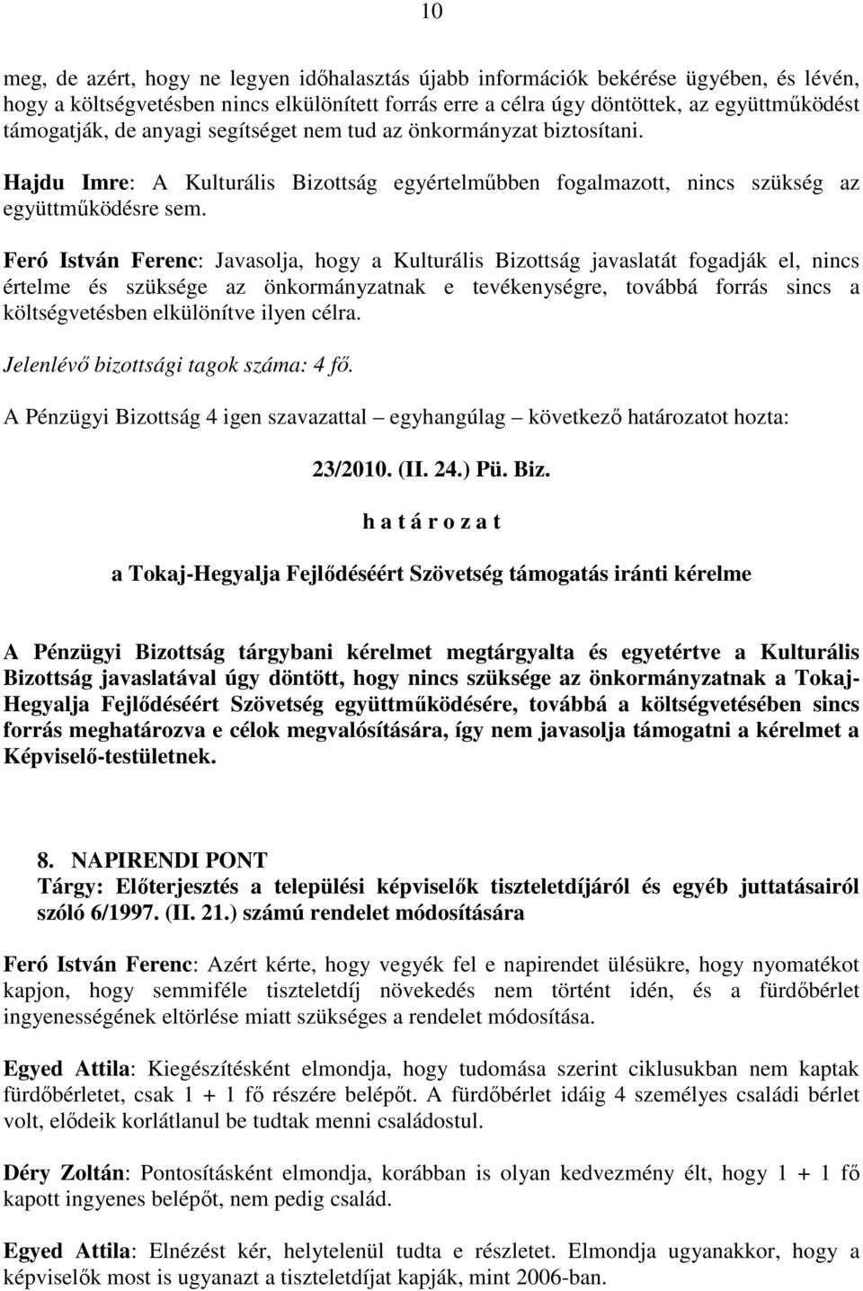 Feró István Ferenc: Javasolja, hogy a Kulturális Bizottság javaslatát fogadják el, nincs értelme és szüksége az önkormányzatnak e tevékenységre, továbbá forrás sincs a költségvetésben elkülönítve