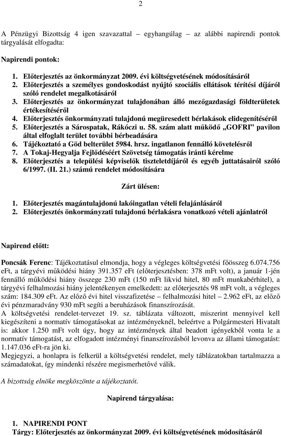 Elıterjesztés az önkormányzat tulajdonában álló mezıgazdasági földterületek értékesítésérıl 4. Elıterjesztés önkormányzati tulajdonú megüresedett bérlakások elidegenítésérıl 5.