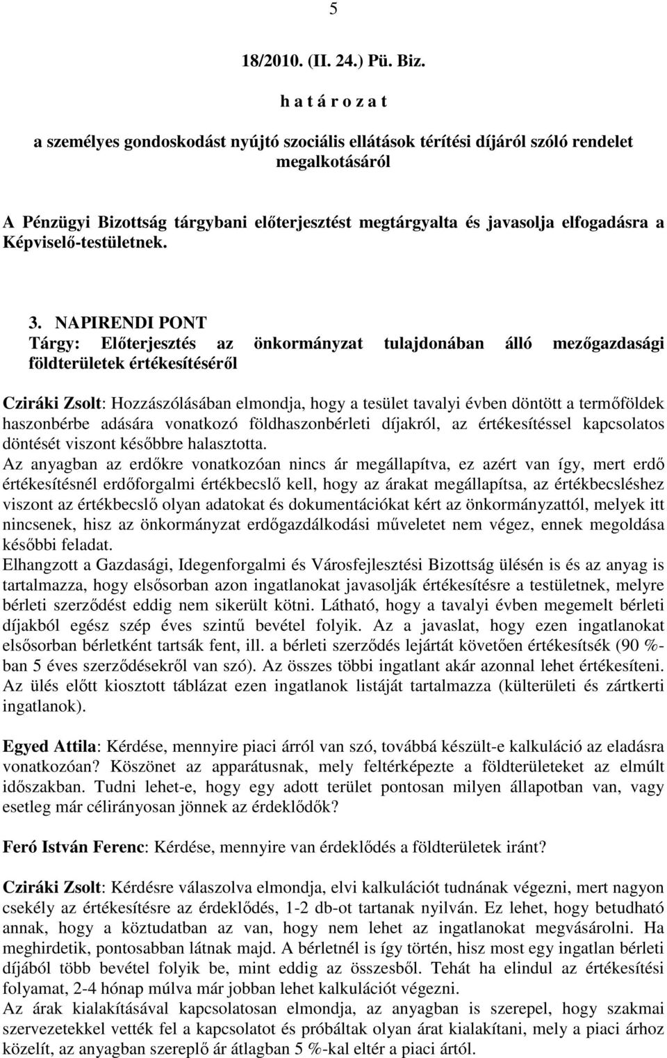 NAPIRENDI PONT Tárgy: Elıterjesztés az önkormányzat tulajdonában álló mezıgazdasági földterületek értékesítésérıl Cziráki Zsolt: Hozzászólásában elmondja, hogy a tesület tavalyi évben döntött a