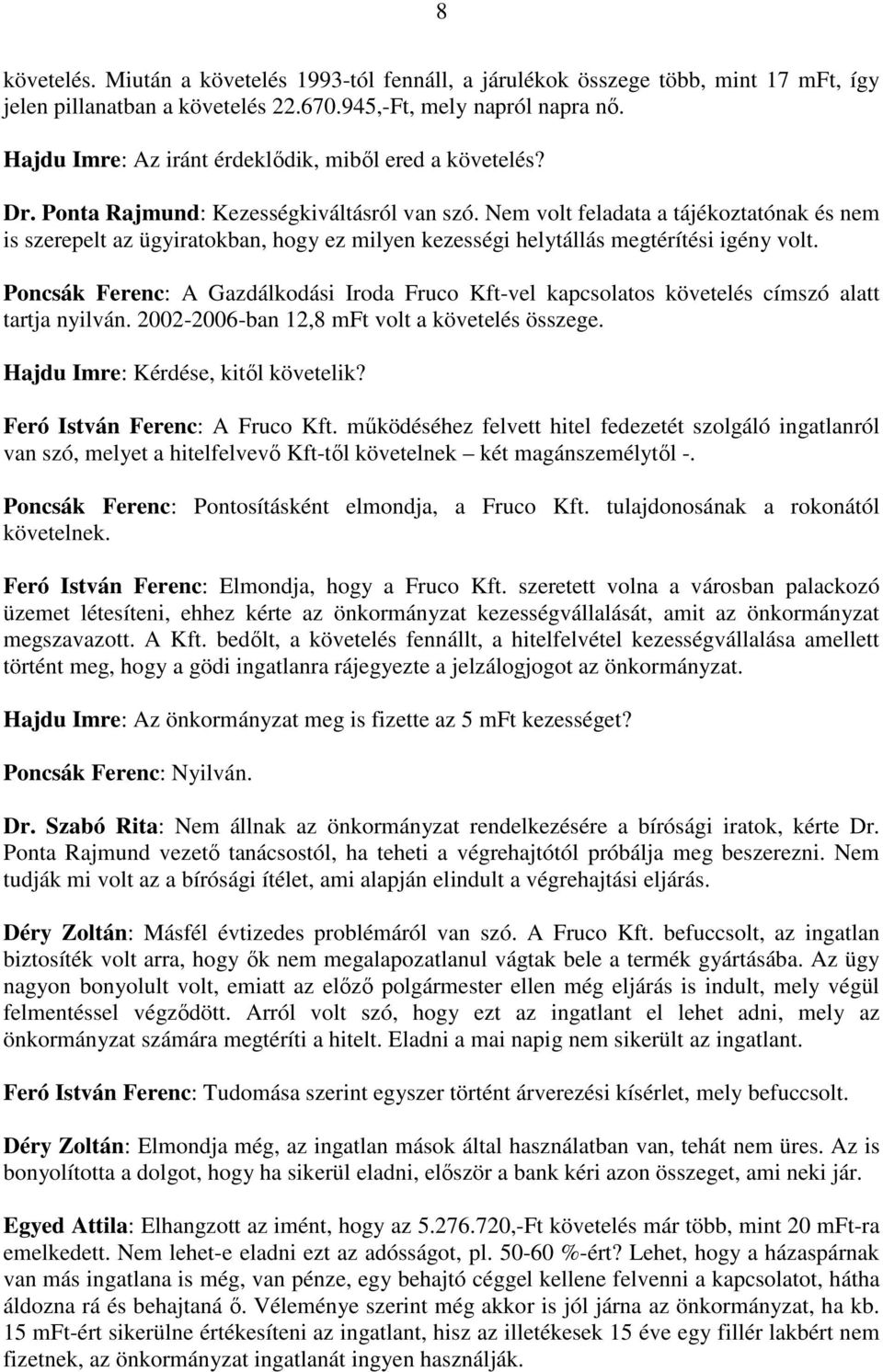 Nem volt feladata a tájékoztatónak és nem is szerepelt az ügyiratokban, hogy ez milyen kezességi helytállás megtérítési igény volt.