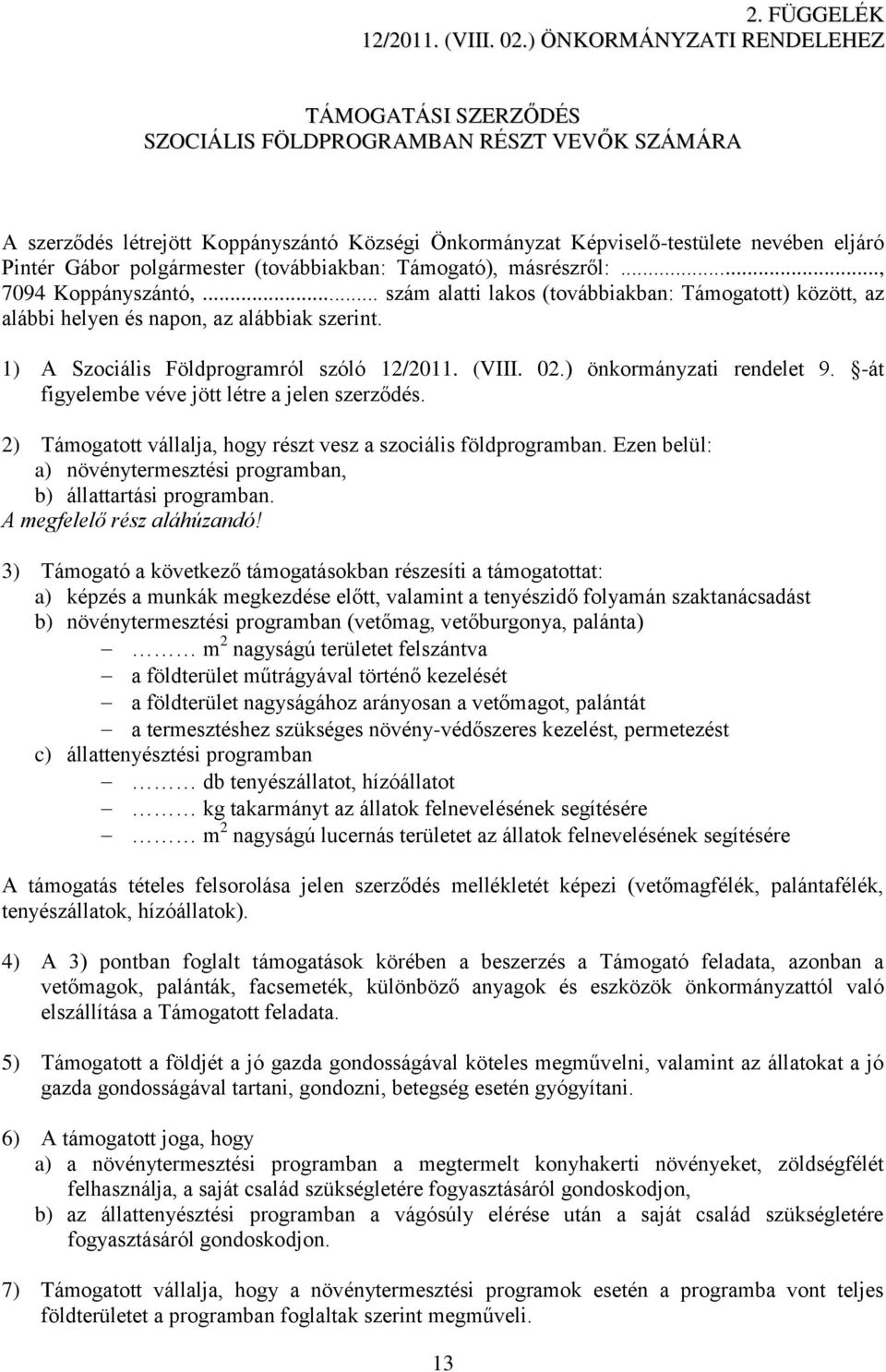 polgármester (továbbiakban: Támogató), másrészről:..., 7094 Koppányszántó,... szám alatti lakos (továbbiakban: Támogatott) között, az alábbi helyen és napon, az alábbiak szerint.