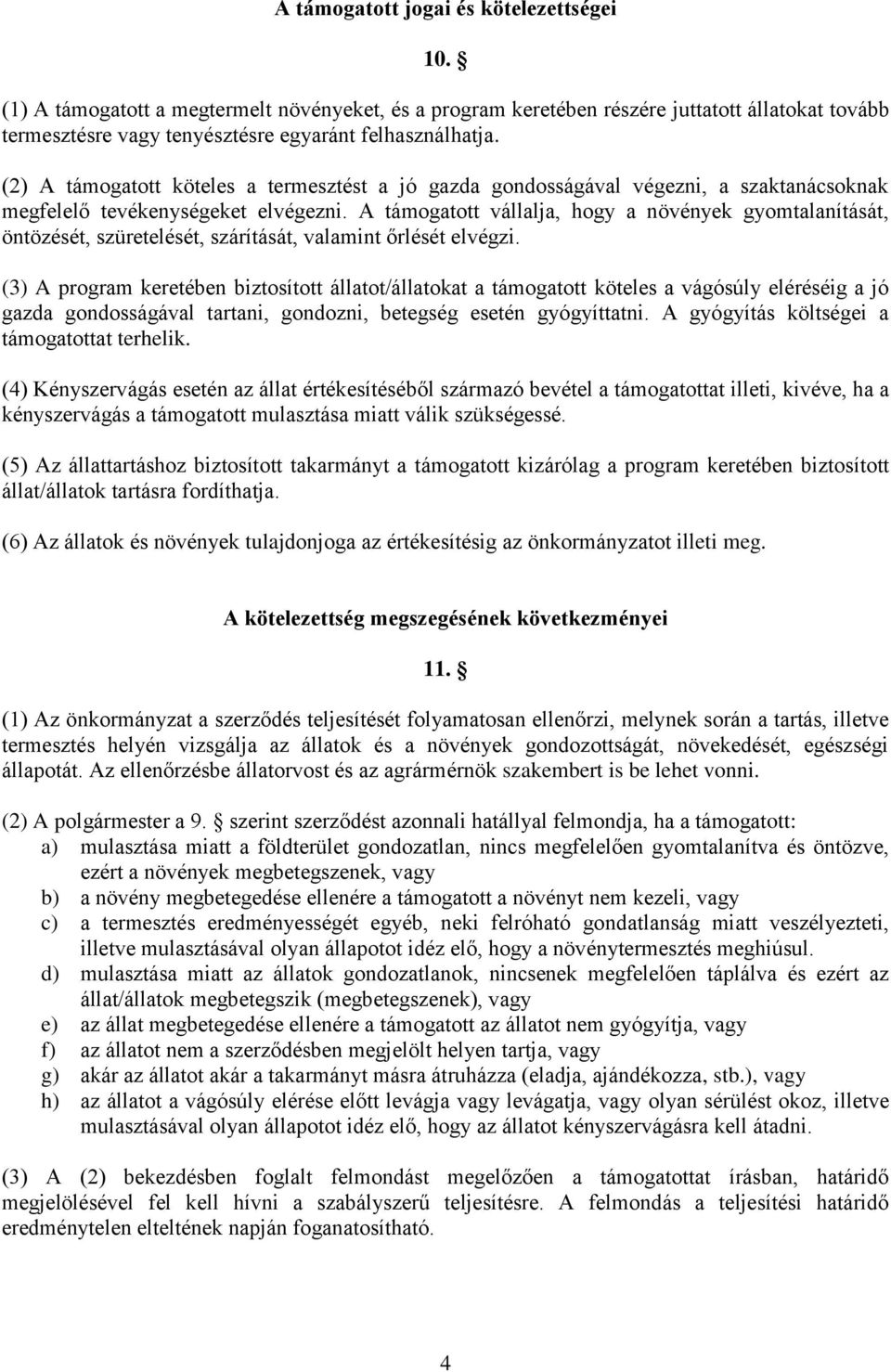 A támogatott vállalja, hogy a növények gyomtalanítását, öntözését, szüretelését, szárítását, valamint őrlését elvégzi.