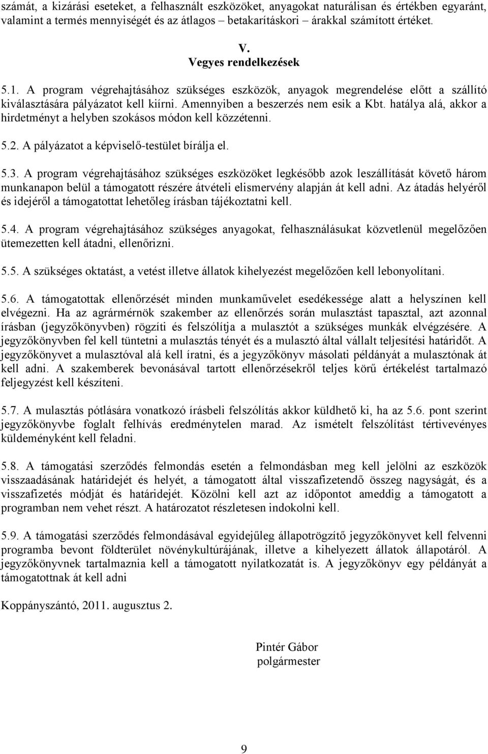 hatálya alá, akkor a hirdetményt a helyben szokásos módon kell közzétenni. 5.2. A pályázatot a képviselő-testület bírálja el. 5.3.