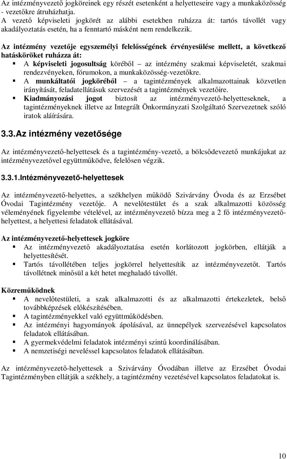 Az intézmény vezetője egyszemélyi felelősségének érvényesülése mellett, a következő hatásköröket ruházza át: A képviseleti jogosultság köréből az intézmény szakmai képviseletét, szakmai