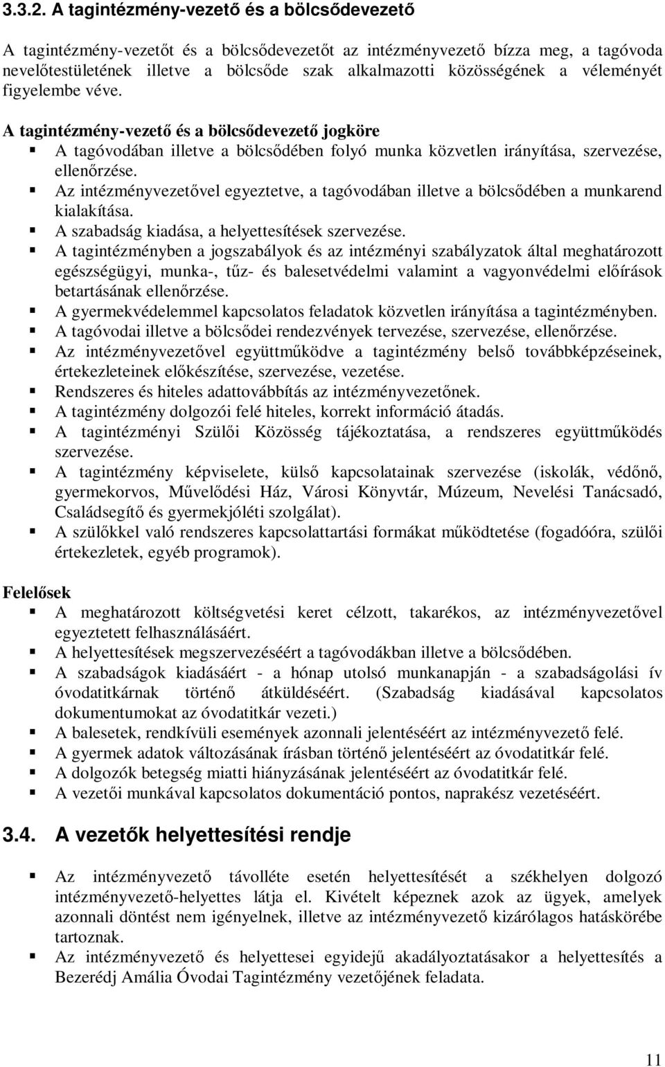 véleményét figyelembe véve. A tagintézmény-vezető és a bölcsődevezető jogköre A tagóvodában illetve a bölcsődében folyó munka közvetlen irányítása, szervezése, ellenőrzése.