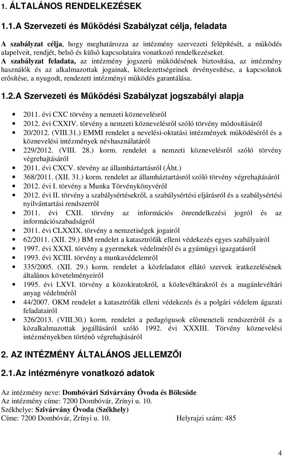 A szabályzat feladata, az intézmény jogszerű működésének biztosítása, az intézmény használók és az alkalmazottak jogainak, kötelezettségeinek érvényesítése, a kapcsolatok erősítése, a nyugodt,