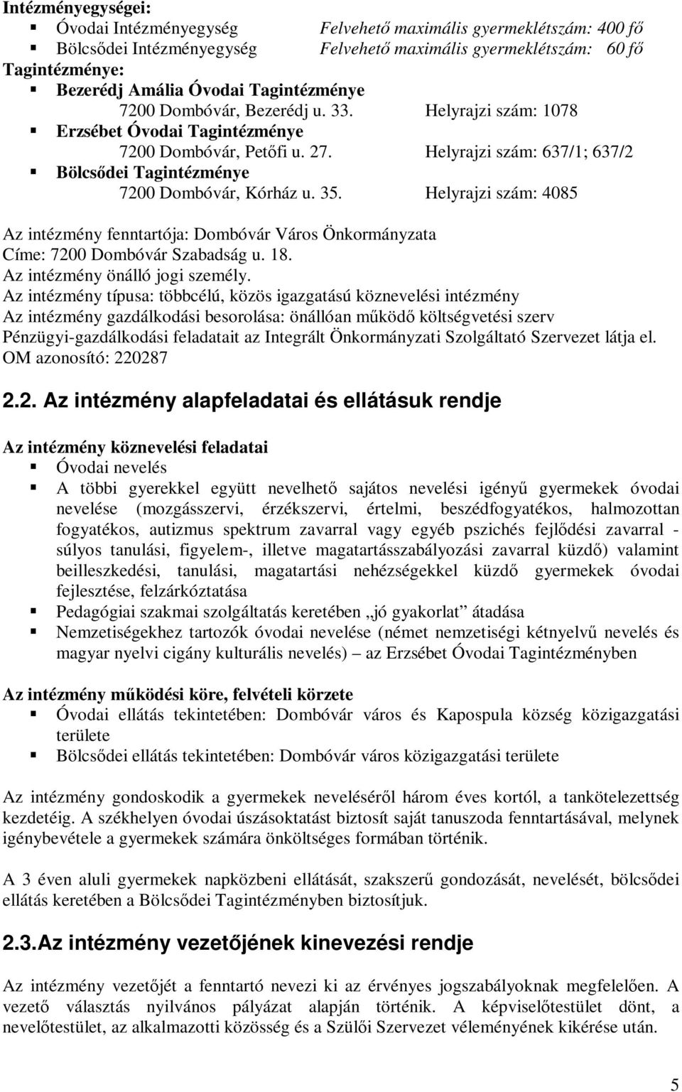 Helyrajzi szám: 637/1; 637/2 Bölcsődei Tagintézménye 7200 Dombóvár, Kórház u. 35. Helyrajzi szám: 4085 Az intézmény fenntartója: Dombóvár Város Önkormányzata Címe: 7200 Dombóvár Szabadság u. 18.