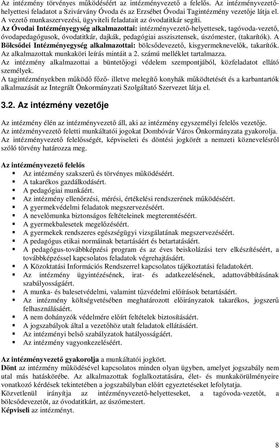 Az Óvodai Intézményegység alkalmazottai: intézményvezető-helyettesek, tagóvoda-vezető, óvodapedagógusok, óvodatitkár, dajkák, pedagógiai asszisztensek, úszómester, (takarítók).