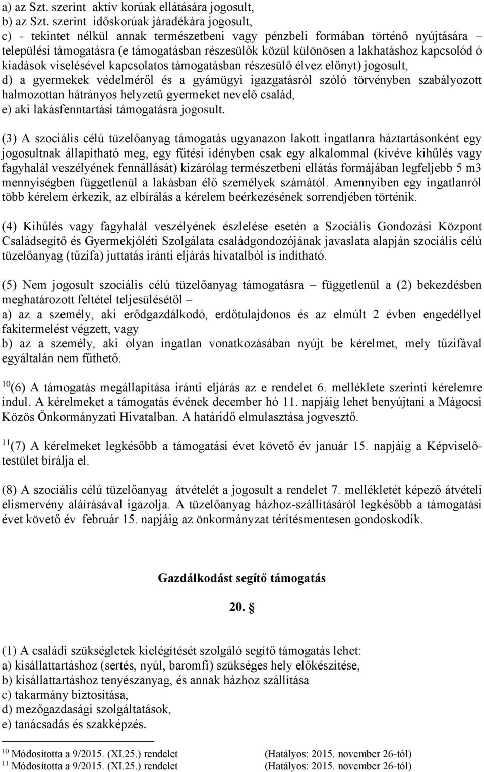 lakhatáshoz kapcsolód ó kiadások viselésével kapcsolatos támogatásban részesülő élvez előnyt) jogosult, d) a gyermekek védelméről és a gyámügyi igazgatásról szóló törvényben szabályozott halmozottan